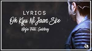 Oh Kyu Ni Jaan Sake Lyrics - NINJA Feat. Goldboy