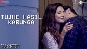तुझे हासिल करूँगा Tujhe Hasil Karunga Lyrics in Hindi from Hacked (2020)